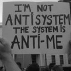 I'm not anti-system the system is anti-me